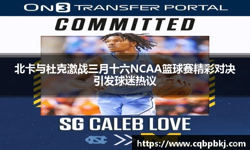北卡与杜克激战三月十六NCAA篮球赛精彩对决引发球迷热议