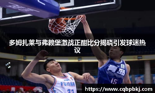 多姆扎莱与弗赖堡激战正酣比分揭晓引发球迷热议