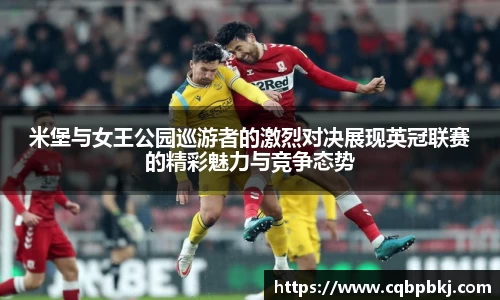 米堡与女王公园巡游者的激烈对决展现英冠联赛的精彩魅力与竞争态势